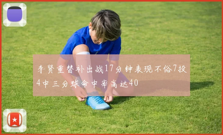 李贤重替补出战17分钟表现不俗7投4中三分球命中率高达40