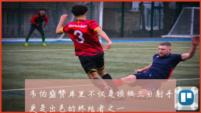 韦伯盛赞库里不仅是顶级三分射手更是出色的终结者之一